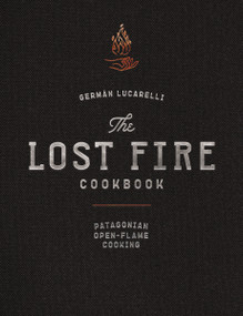 The Lost Fire Cookbook (Patagonian Open-Flame Cooking) by Germán Lucarelli, Nano Crespo, 9781646432875