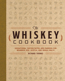 The Whiskey Cookbook (Sensational Tasting Notes and Pairings for Bourbon, Rye, Scotch, and Single Malts) by Richard Thomas, 9781646433209