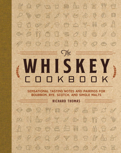 The Whiskey Cookbook (Sensational Tasting Notes and Pairings for Bourbon, Rye, Scotch, and Single Malts) by Richard Thomas, 9781646433209