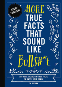 More True Facts That Sound Like Bull$#*t (500 More Insane-But-True Facts to Rattle Your Brain) by Tim Rayborn, Rebecca Pry, 9781646433278
