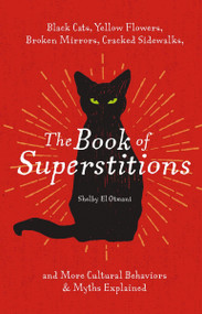 The Book of Superstitions (Black Cats, Yellow Flowers, Broken Mirrors, Cracked Sidewalks, and More Cultural Behaviors and   Myths Explained) by Shelby El Otmani, 9781646433704