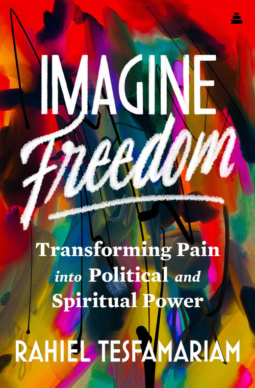 Imagine Freedom (Transforming Pain into Political and Spiritual Power) by Rahiel Tesfamariam, 9780063253087