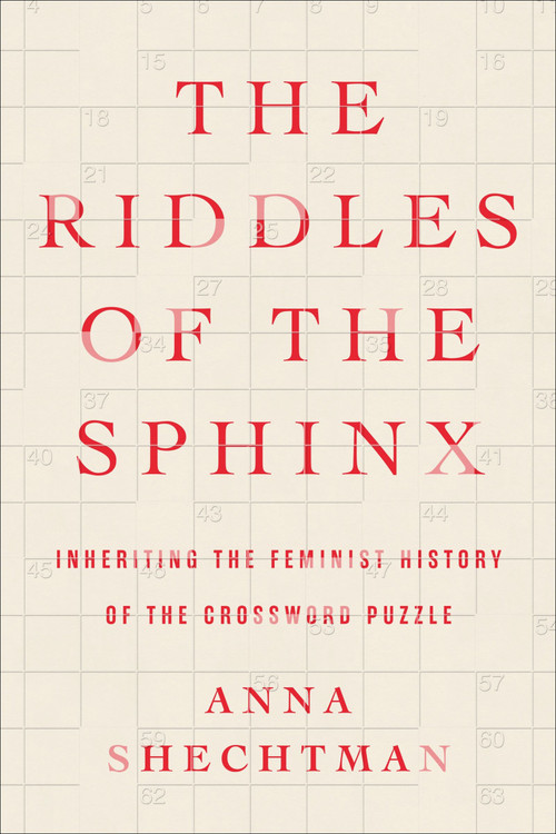 The Riddles of the Sphinx (Inheriting the Feminist History of the Crossword Puzzle) by Anna Shechtman, 9780063275478
