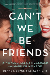 Can't We Be Friends (A Novel of Ella Fitzgerald and Marilyn Monroe) by Eliza Knight, Denny S. Bryce, 9780063282902