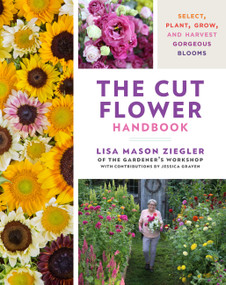 The Cut Flower Handbook (Select, Plant, Grow, and Harvest Gorgeous Blooms) by Lisa Mason Ziegler, Jessica Graven, 9780760382103