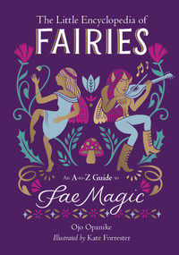 The Little Encyclopedia of Fairies (An A-to-Z Guide to Fae Magic) by Ojo Opanike, 9780762484836