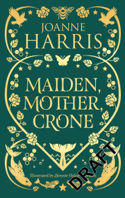 Maiden, Mother, Crone (Collecting the critically acclaimed novellas A Pocketful of Crows, The Blue Salt Road & Orfeia) by Joanne Harris, 9781399614009