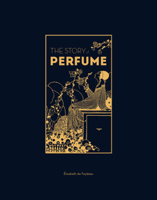 The Story of Perfume (A lavishly illustrated guide) by Elisabeth de Feydeau, 9781529432299