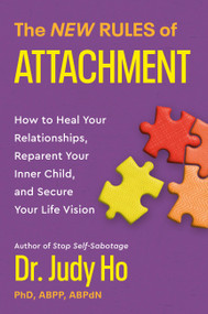 The New Rules of Attachment (How to Heal Your Relationships, Reparent Your Inner Child, and Secure Your Life Vision) by Dr. Judy Ho, 9781538741429