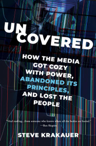 Uncovered (How the Media Got Cozy with Power, Abandoned Its Principles, and Lost the People) - 9781546003489 by Steve Krakauer