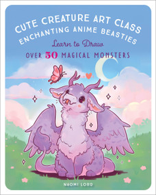 Cute Creature Art Class (Enchanting Anime Beasties - Learn to Draw over 50 Magical Monsters) by Naomi Lord, 9781631069772
