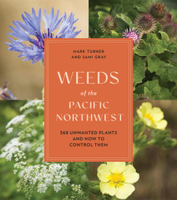 Weeds of the Pacific Northwest (368 Unwanted Plants and How to Control Them) by Sami Gray, Mark Turner, 9781643261089