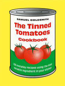 The Tinned Tomatoes Cookbook (100 everyday recipes using the most versatile ingredient in your kitchen) by Samuel Goldsmith, 9781761500077