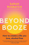 Beyond Booze (How to create a life you love alcohol-free) by Sarah Rusbatch, 9781761500084