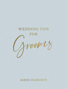 Wedding Tips for Grooms (Helpful Tips, Smart Ideas and Disaster Dodgers for a Stress-Free Wedding Day) by James Harrison, 9781800076976