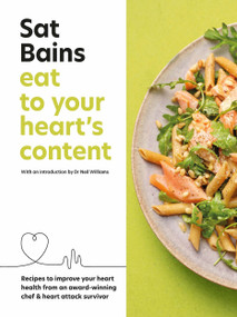 Eat to Your Heart's Content (Recipes to improve your heart health from an award-winning chef & heart attack survivor) by Sat Bains, 9781804190722