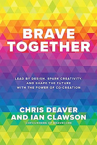 Brave Together: Lead by Design, Spark Creativity, and Shape the Future with the Power of Co-Creation by Chris Deaver, Ian Clawson, 9781265386672
