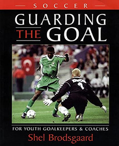 Soccer--Guarding the Goal (For Youth Goalkeepers & Coaches) by Shel Brï¿½dsgaard, 9781894404129