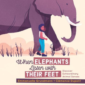 When Elephants Listen With Their Feet (Discover Extraordinary Animal Senses) - 9781772783032 by Emmanuelle Grundmann, Clémence Dupont, Erin Woods, 9781772783032
