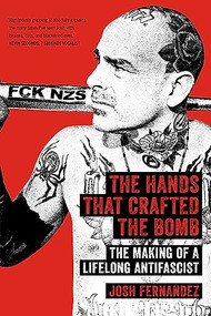 The Hands that Crafted the Bomb (The Making of a Lifelong Antifascist) by Josh Fernandez, 9798887440231
