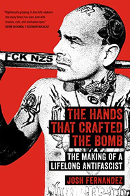 The Hands that Crafted the Bomb (The Making of a Lifelong Antifascist) by Josh Fernandez, 9798887440231