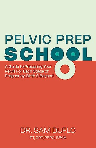 Pelvic Prep School (A Guide to Preparing Your Pelvis for Each Stage of Pregnancy, Birth & Beyond) by Dr. Sam DuFlo, PT, DPT, PRPC, RRCA, 9781636982168