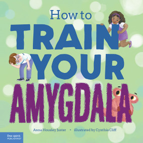 How to Train Your Amygdala by Anna Housley Juster, Cynthia Cliff, 9798885543736