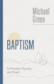Baptism (Its Purpose, Practice, and Power) by Michael Green, 9780802882523