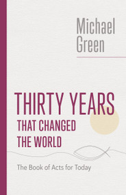 Thirty Years That Changed the World (The Book of Acts for Today) by Michael Green, 9780802882592