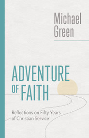 Adventure of Faith (Reflections on Fifty Years of Christian Service) by Michael Green, 9780802882615