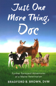Just One More Thing, Doc (Further Farmyard Adventures of a Maine Veterinarian) - 9781684752201 by Bradford B Brown, 9781684752201