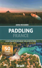 Paddling France (40 Best places to explore by SUP, Kayak & Canoe) by Anna Richards, 9781804691069