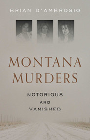 Montana Murders: Notorious and Vanished by Brian D'Ambrosio, 9781606391433