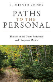 Paths to the Personal (Thinkers on the Way to Postcritical and Theopoetic Depths) by R. Melvin Keiser, 9781803412610