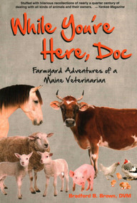 While You're Here, Doc (Farmyard Adventures of a Maine Veterinarian) by Bradford B Brown, 9781684751747