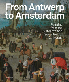From Antwerp to Amsterdam (Painting from the Sixteenth and Seventeenth Centuries) by Koenraad Jonckheere, Micha Leeflang, Sven Van Dorst, 9789464666281
