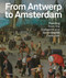 From Antwerp to Amsterdam (Painting from the Sixteenth and Seventeenth Centuries) by Koenraad Jonckheere, Micha Leeflang, Sven Van Dorst, 9789464666281