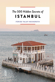 The 500 Hidden Secrets of Istanbul by Feride Yalav-Heckeroth, Elif Savari Kizil, 9789460583506