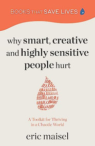 Why Smart, Creative and Highly Sensitive People Hurt (A Toolkit for Thriving in a Chaotic World (Personal Growth, Self Development)) by Eric Maisel, Dr. Anna Yusim, 9781684814152