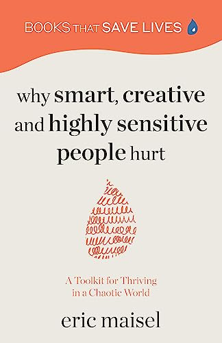 Why Smart, Creative and Highly Sensitive People Hurt (A Toolkit for Thriving in a Chaotic World (Personal Growth, Self Development)) by Eric Maisel, Dr. Anna Yusim, 9781684814152