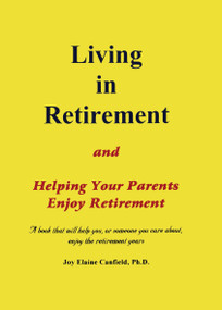 Living In Retirement (And Helping Your Parents Enjoy Retirement) by Joy Elaine Canfield, 9780963960719