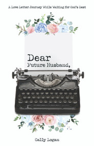 Dear Future Husband (A Love Letter Journey While Waiting for God's Best) by Cally Logan, 9781610361606