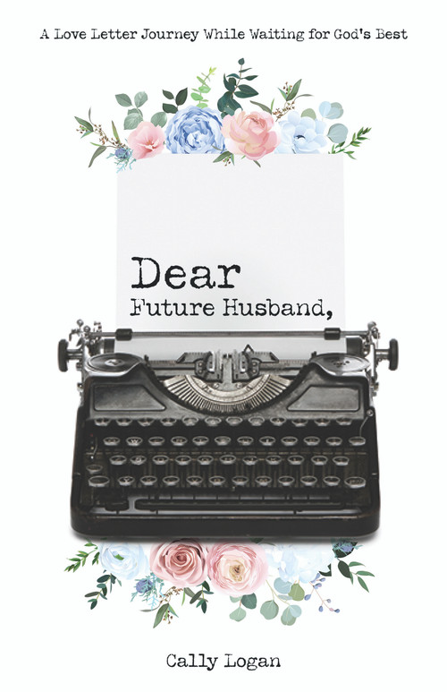 Dear Future Husband (A Love Letter Journey While Waiting for God's Best) by Cally Logan, 9781610361606