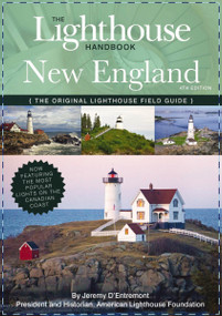 The Lighthouse Handbook New England and Canadian Maritimes (Fourth Edition) (The Original Lighthouse Field Guide (Now Featuring the Most Popular Lighthouses on the Canadian Coast!)) by Jeremy D'Entremont, 9781604339741