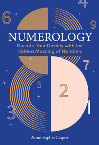 Numerology (A Guide to Decoding Your Destiny with the Hidden Meaning of Numbers) by Anne-Sophie Casper, 9781454950837