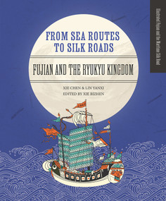 From Sea Routes to Silk Roads (Fujian and the Ryukyu Kingdom) by Chen Xie, Yanxi Lin, Bizhen Xie, 9781487811235
