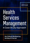 Health Services Management: A Case Study Approach, Twelfth Edition by Ann Scheck McAlearney, Anthony R. Kovner, 9781640553590