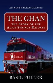 The Ghan (The Story of the Alice Springs Railway) by Basil Fuller, 9781741108064