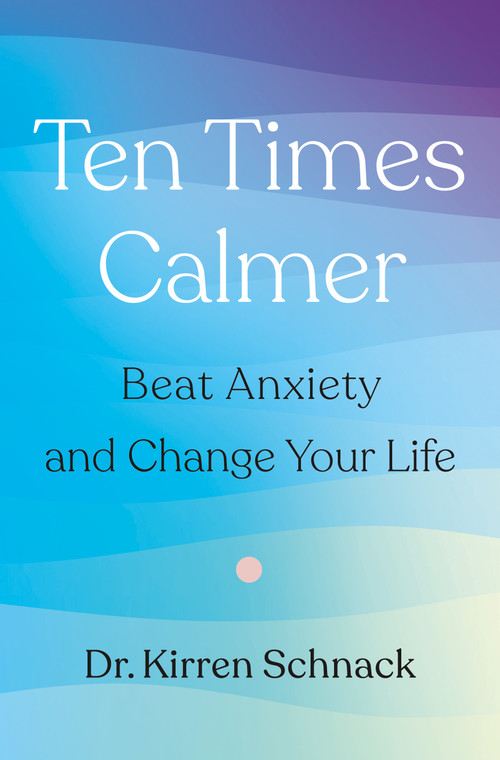 Ten Times Calmer (Beat Anxiety and Change Your Life) by Dr. Kirren Schnack, 9781250341266