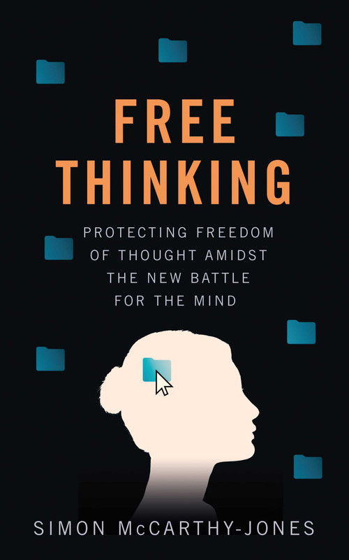 Freethinking (Protecting Freedom of Thought Amidst the New Battle for the Mind) by Simon McCarthy-Jones, 9780861544578